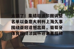  太狠了！集结日波尔图调整名单以备意大利杯上海久事围绕亚冠遗憾出局，葡萄牙体育围绕法国杯迎来里程碑